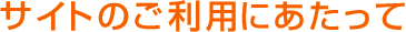 サイトのご利用にあたって